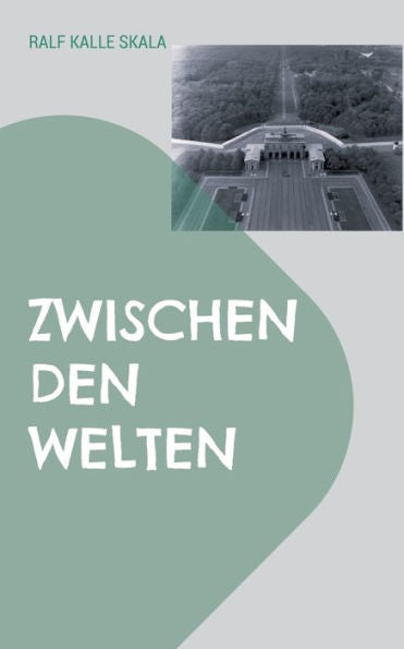 Zwischen Den Welten: Ein Roman Über Das Schicksal Zweier Junger Menschen Im Spionage-Geschehen Des Geteilten Berlin Der 1980 -Er Jahre (German Edition)