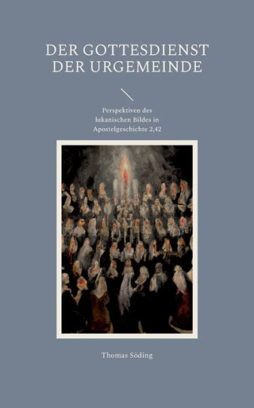 Der Gottesdienst Der Urgemeinde: Perspektiven Des Lukanischen Bildes In Apostelgeschichte 2,42 (German Edition)