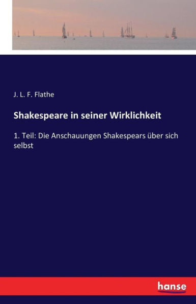 Shakespeare In Seiner Wirklichkeit: 1. Teil: Die Anschauungen Shakespears Über Sich Selbst (German Edition)