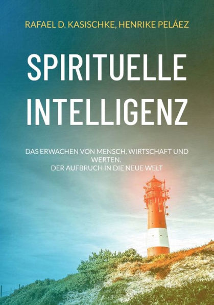Spirituelle Intelligenz: Das Erwachen Von Mensch, Wirtschaft Und Werten. Der Aufbruch In Die Neue Welt (German Edition)