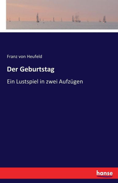 Der Geburtstag: Ein Lustspiel In Zwei Aufzügen (German Edition)