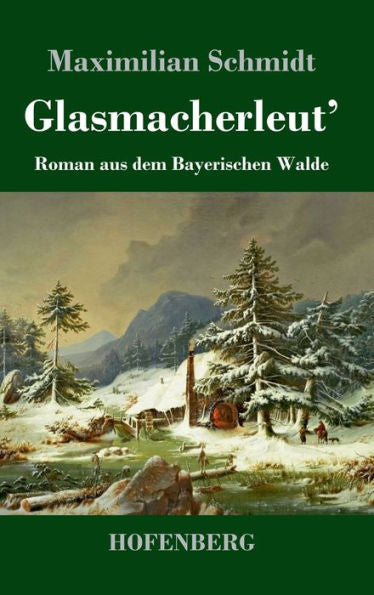 Glasmacherleut': Roman Aus Dem Bayerischen Walde (German Edition)