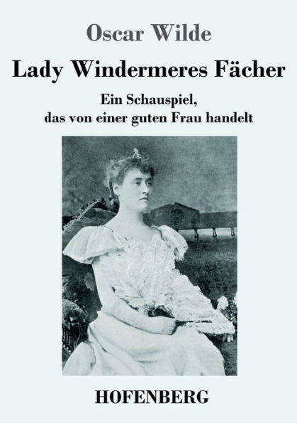Lady Windermeres Fächer: Ein Schauspiel, Das Von Einer Guten Frau Handelt (German Edition) - 9783743746893