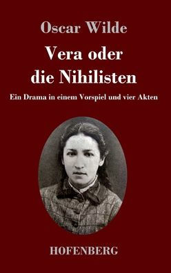 Vera Oder Die Nihilisten: Ein Drama In Einem Vorspiel Und Vier Akten (German Edition)