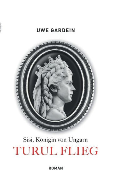Turul Flieg: Sisi, Königin Von Ungarn (German Edition)
