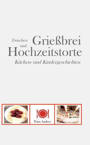 Zwischen Grießbrei Und Hochzeitstorte: Küchen- Und Kindergeschichten (German Edition)