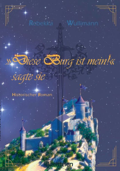 Diese Burg Ist Mein!", Sagte Sie: Historischer Roman (German Edition)