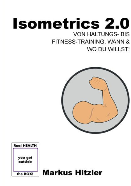 Isometrics 2.0: Von Von Haltungs- Bis Fitness-Training, Wann & Wo Du Willst! (German Edition)