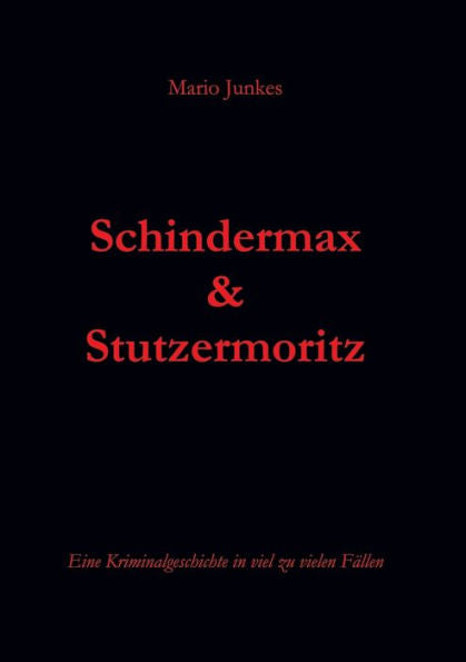 Schindermax Und Stutzermoritz: Eine Kriminalgeschichte In Viel Zu Vielen Fällen (German Edition)