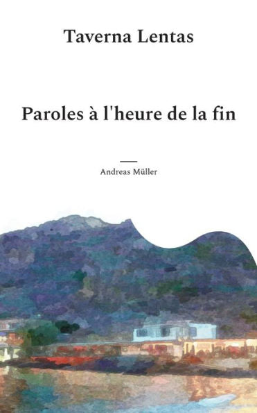 Taverna Lentas: Paroles À L'Heure De La Fin (French Edition)