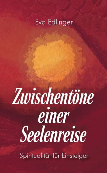 Zwischentöne Einer Seelenreise: Spiritualität Für Einsteiger (German Edition)