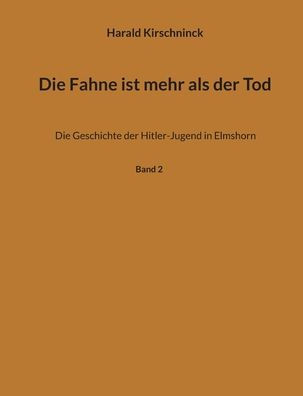 Die Fahne Ist Mehr Als Der Tod: Die Geschichte Der Hitler-Jugend In Elmshorn (German Edition) - 9783749409815