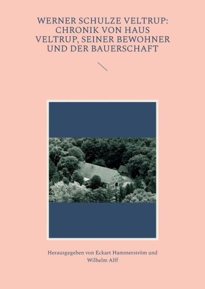 Werner Schulze Veltrup: Chronik Von Haus Veltrup, Seiner Bewohner Und Der Bauerschaftder Familie Schulze Veltrup Und Ihres Hofes Haus Veltrup (German Edition)