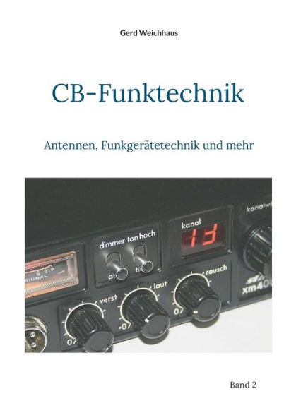 Cb-Funktechnik: Antennen, Funkgerätetechnik Und Mehr (German Edition)