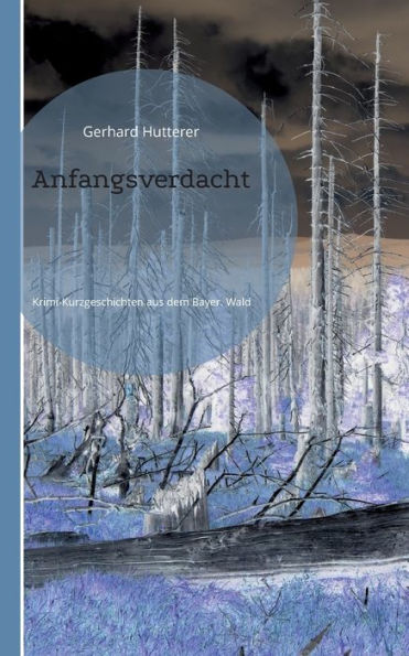 Anfangsverdacht: Krimi-Kurzgeschichten Aus Dem Bayerischen Wald (German Edition)