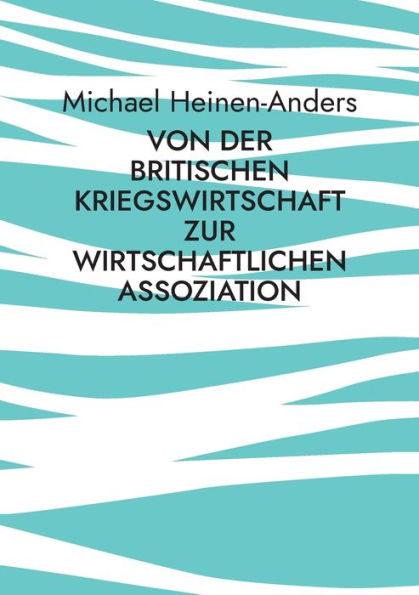 Von Der Britischen Kriegswirtschaft Zur Wirtschaftlichen Assoziation (German Edition)