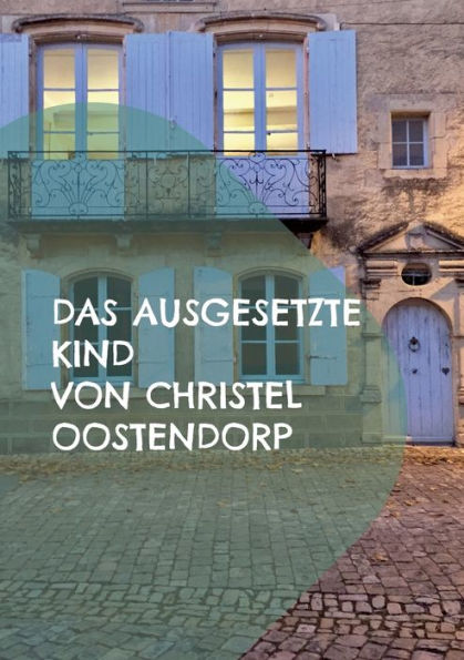 Das Ausgesetzte Kind: Leben In Einer Sackgasse - Inspiriert Durch Eine Wahre Begebenheit (German Edition)