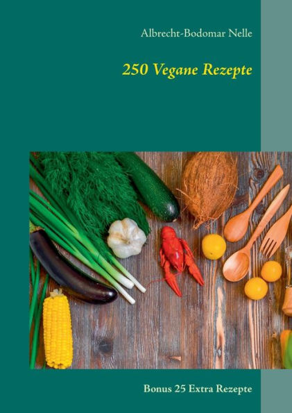 250 Vegane Rezepte: Bonus 25 Extra Rezepte (German Edition)