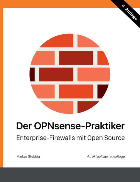 Der Opnsense-Praktiker: Enterprise-Firewalls Mit Open Source (German Edition) - 9783751920469