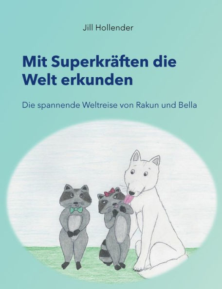 Mit Superkräften Die Welt Erkunden: Die Spannende Weltreise Von Rakun Und Bella (German Edition)
