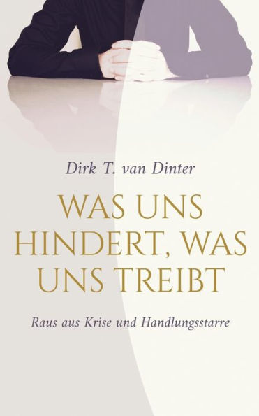 Was Uns Hindert, Was Uns Treibt: Raus Aus Krise Und Handlungsstarre (German Edition)