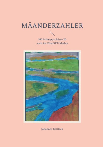 Mäanderzahler: 100 Schnappschüsse Davon 20 Auch Im Chatgpt-Modus (German Edition)