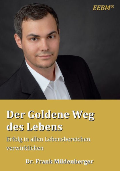 Der Goldene Weg Des Lebens: Erfolg In Allen Lebensbereichen Verwirklichen (German Edition)