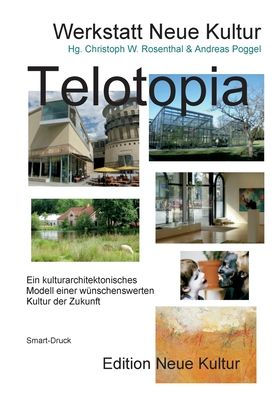 Telotopia Vs: Ein Kulturarchitektonisches Modell Einer Wünschenswerten Kultur Der Zukunft (Gekürzte Fassung Smart-Druck) (German Edition)