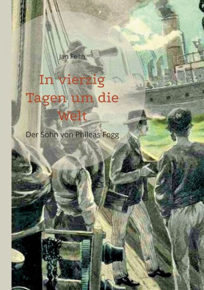 In Vierzig Tagen Um Die Welt: Der Sohn Von Phileas Fogg (German Edition)