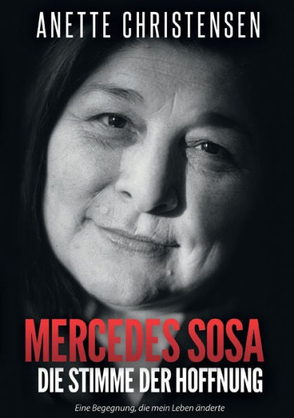 Mercedes Sosa Die Stimme Der Hoffnung: Eine Begegnung, Die Mein Leben Änderte (German Edition)