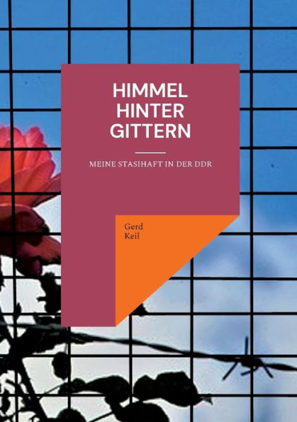 Himmel Hinter Gittern: Meine Stasihaft In Der Ddr