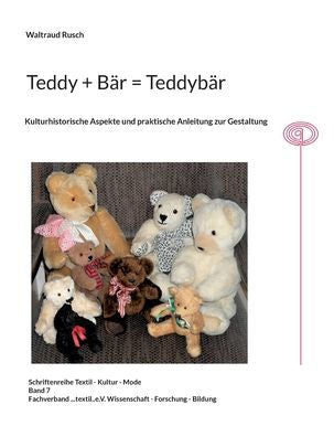 Teddy + Bär = Teddybär: Kullturhistorische Aspekte Und Praktische Anleitung Zur Gestaltung (German Edition)