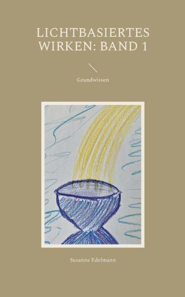 Lichtbasiertes Wirken: Band 1: Grundwissen (German Edition)