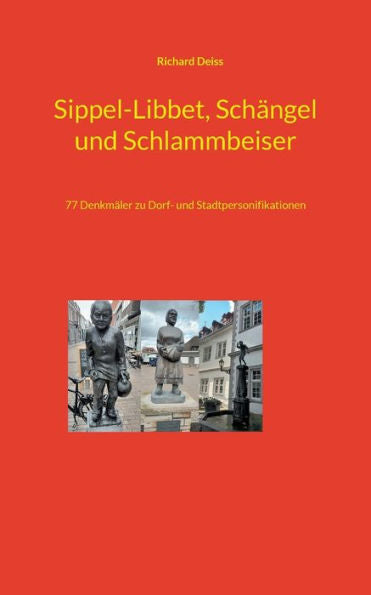 Sippel-Libbet, Schängel Und Schlammbeiser: 77 Denkmäler Zu Dorf- Und Stadtpersonifikationen (German Edition)