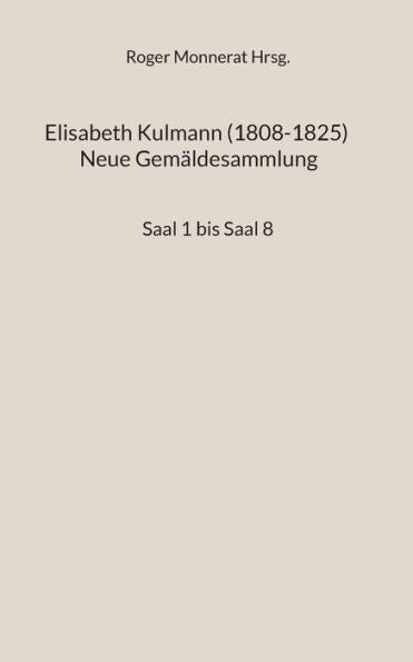 Elisabeth Kulmann (1008-1825) Neue Gemäldesammlung: Saal 1 Bis Saal 8 (German Edition)