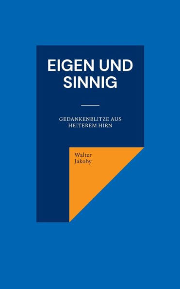 Eigen Und Sinnig: Gedankenblitze Aus Heiterem Hirn (German Edition)