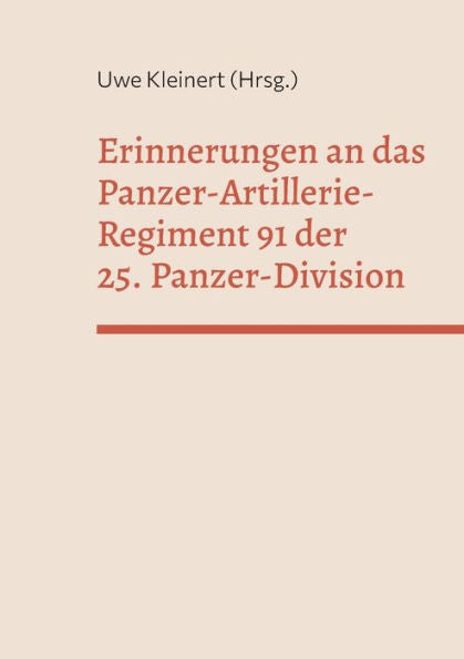 Erinnerungen An Das Panzer-Artillerie-Regiment 91 Der 25. Panzer-Division (German Edition)