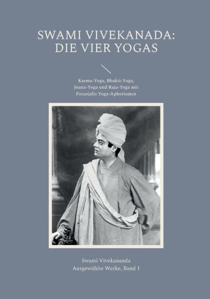 Die Vier Yogas: Karma-Yoga, Bhakti-Yoga, Jnana-Yoga Und Raja-Yoga Mit Patanjalis Yoga-Aphorismen (German Edition)