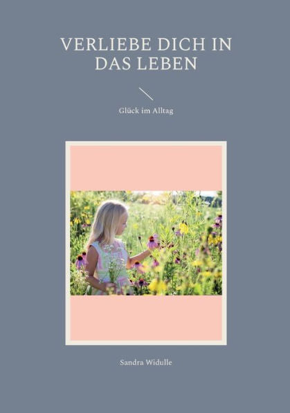 Verliebe Dich In Das Leben: Glück Im Alltag (German Edition)