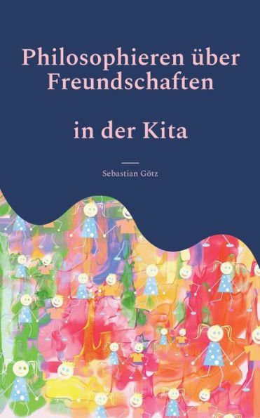 Philosophieren Über Freundschaften In Der Kita: Ein Pädagogisches Angebot (German Edition)