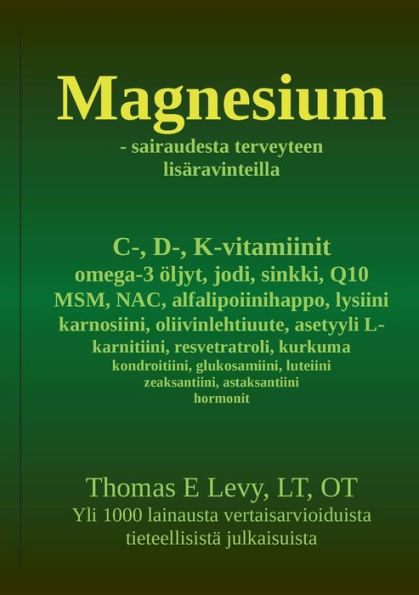 Magnesium: Sairaudesta Terveyteen Lisäravinteilla (Finnish Edition)