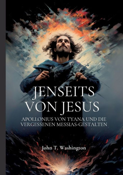 Jenseits Von Jesus: Apollonius Von Tyana Und Die Vergessenen Messias-Gestalten (German Edition)