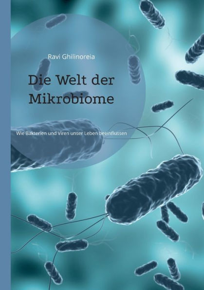 Die Welt Der Mikrobiome: Wie Bakterien Und Viren Unser Leben Beeinflussen (German Edition)