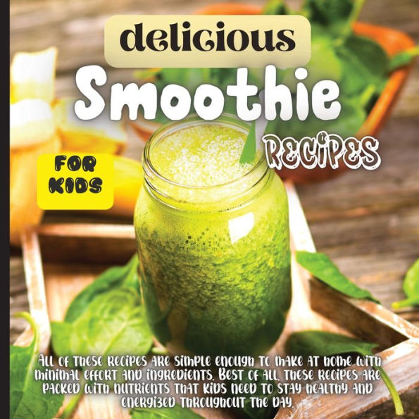 Delicious Smoothie Recipes For Kids: Incredibly Nutritious And Totally Delicious No-Sugar-Added Smoothies For Any Time Of Day - 9783755113195