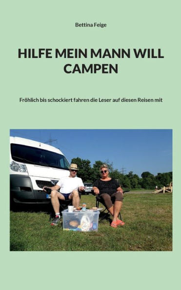 Hilfe Mein Mann Will Campen: Fröhlich Bis Schockiert Fahren Die Leser Auf Diesen Reisen Mit (German Edition)
