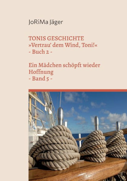 Tonis Geschichte Vertrau' Dem Wind, Toni!, Band 5: Ein Mädchen Schöpft Wieder Hoffnung (German Edition)