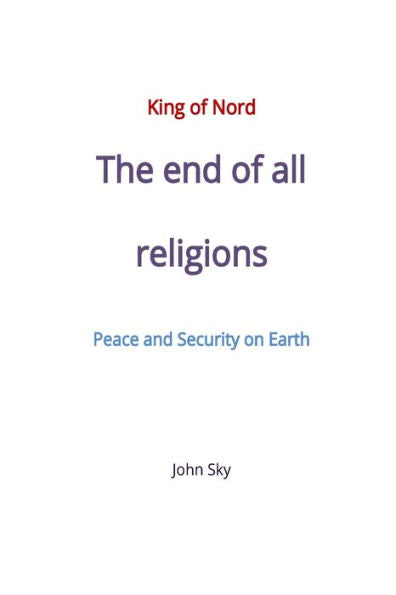 King Of Nord, The End Of All Religions, Peace And Security On Earth