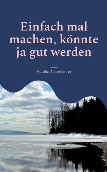 Einfach Mal Machen, Könnte Ja Gut Werden (German Edition)