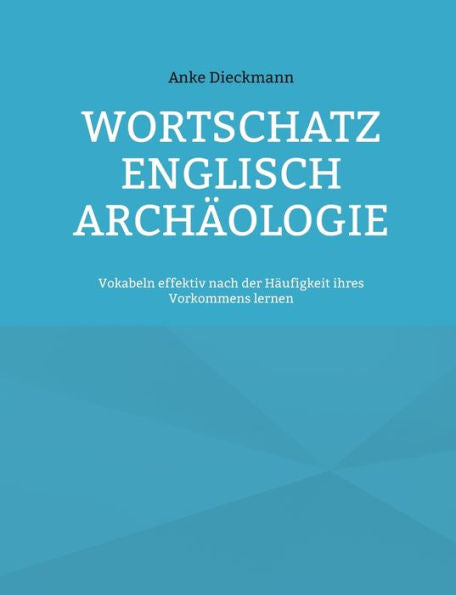 Wortschatz Englisch Archäologie: Vokabeln Effektiv Nach Der Häufigkeit Ihres Vorkommens Lernen (German Edition)