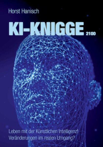 Ki-Knigge 2100: Leben Mit Der Künstlichen Intelligenz! Veränderungen Im Realen Umgang? (German Edition)